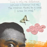 “There Is Only One Difference Between a Mad Man and Me. The Mad Man Thinks He Is Sane; I Know I am Mad.”
